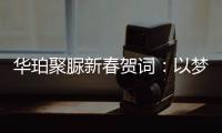 华珀聚脲新春贺词�：以梦为马未下鞍
�，逐梦前行再奋蹄