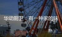 华动厨卫：有一种家的味道叫「年夜饭」