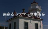 南京农业大学一学生冒充小学生诱骗女生“骑大马”？校方通报