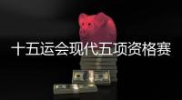 十五运会现代五项资格赛湖北收官