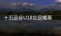 十五运会U18女足揭幕战，广东1∶2不敌浙江队