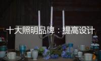 十大照明品牌：提高设计水平 培养独特气质