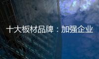 十大板材品牌：加强企业内部管理 提高团队协作性