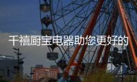 千禧厨宝电器助您更好的“成家”与“立业”!