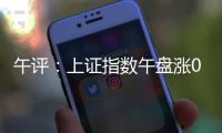 午评
：上证指数午盘涨0.24%，创业板指涨0.61%