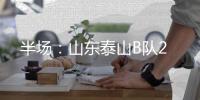 半场	
：山东泰山B队2