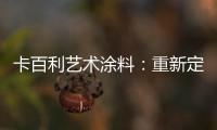 卡百利艺术涂料：重新定义简欧轻奢美学，这样的家就是看不腻!