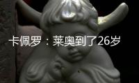 卡佩罗：莱奥到了26岁的成熟年龄 他要加练射门&就像当年伊布一样
