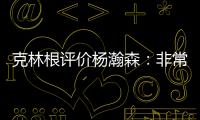 克林根评价杨瀚森：非常棒的首秀	，在场上极具影响力