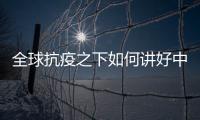 全球抗疫之下如何讲好中国故事？中外大咖乌镇问道