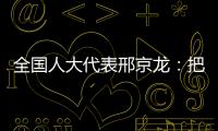 全国人大代表邢京龙
：把“工匠精神”融入代表履职