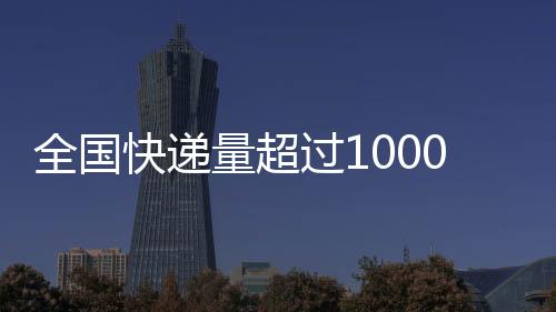 2025年全国第1000亿件快递产生