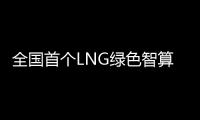 全国首个LNG绿色智算中心落地珠海经开区！制冷耗能降低超50%