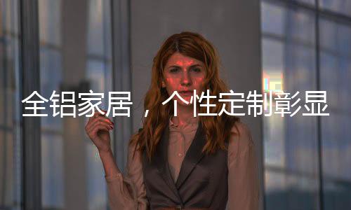如何彰显个性定制的优势