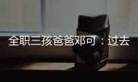 全职三孩爸爸邓可：过去十年，对生育政策带来的变化感受最明显｜我这十年