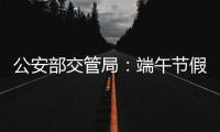 公安部交管局：端午节假期全国道路交通安全形势平稳