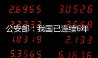 公安部	
：我国已连续6年未发生暴恐案事件