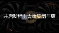 共启新程！太重集团与康明斯达成战略合作
