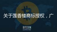 关于莲香楼商标授权�，广州老字号公司回应