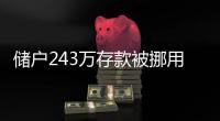 储户243万存款被挪用要不回�？南京邮政
：案件复杂正在重审