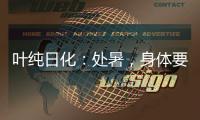 叶纯日化
：处暑，身体要润养