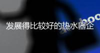 发展得比较好的热水器企业具备哪些品质?