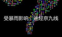 受暴雨影响
，途经京九线龙川至定南区间的部分旅客列车停运