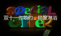 双十一你敢约�
，精度淋浴房就敢和你共浴!