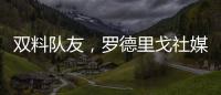 双料队友
�，罗德里戈社媒晒多张合影祝维尼修斯25岁生日快乐