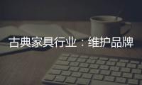 古典家具行业：维护品牌 保护品牌