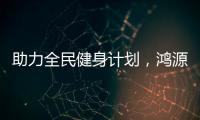 助力全民健身计划
，鸿源体育在行动