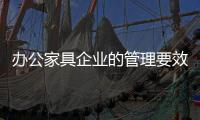 办公家具企业的管理要效率、效果
	�、效益
