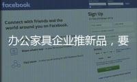 办公家具企业推新品
，要有度要有品质