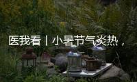 医我看丨小暑节气炎热，宜祛湿养心