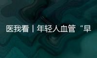 医我看丨年轻人血管“早衰”了？ 当心 这项指标过高会脑梗
、心梗！