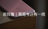 医我看｜离高考还有一周
�！备考健康指南来了→