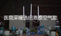 医院采暖选纽恩泰空气能热泵
，舒适度高、节能性强