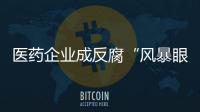医药企业成反腐“风暴眼”，院内学术营销遭遇“急刹车”