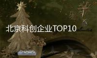 北京科创企业TOP10	，8央企1国企1民企