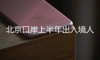 北京口岸上半年出入境人员破千万人次