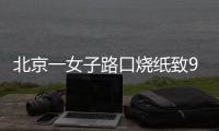 北京一女子路口烧纸致9辆车被烧
，警方
：刑拘