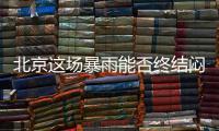 北京这场暴雨能否终结闷热天气？气象专家：明天接着闷