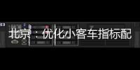 北京
：优化小客车指标配置

，更好服务家庭用车需求