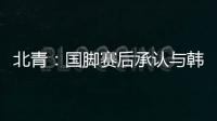 北青：国脚赛后承认与韩国存在明显实力差距
，但场上都在拼