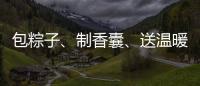 包粽子、制香囊
、送温暖！香洲区多社区举办端午主题系列活动