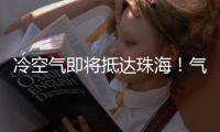 冷空气即将抵达珠海	！气温逐日下降，最低温降至→