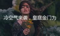 冷空气来袭，皇庭金门为您御寒保暖