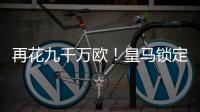 再花九千万欧！皇马锁定新猎物�，22岁巨星将至	，队内短板补上