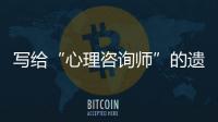 写给“心理咨询师”的遗书�：“爸爸，永远爱你”