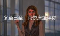 冬至已至
，尚悦床垫伴你温暖过冬